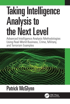Paperback Taking Intelligence Analysis to the Next Level: Advanced Intelligence Analysis Methodologies Using Real-World Business, Crime, Military, and Terrorism Book