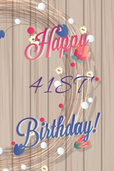 Happy 41st Birthday: 41st Birthday Gift / Journal / Notebook / Diary / Unique Greeting & Birthday Card Alternative