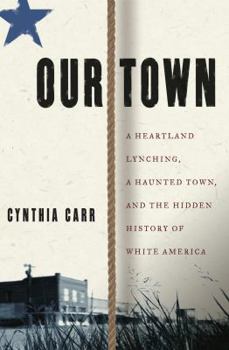 Hardcover Our Town: A Heartland Lynching, a Haunted Town, and the Hidden History of White America Book