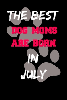 Paperback The Best Dog Moms Are Born In July Journal: Lined notebook / Dog Lovers Gifts for Women: Birthday Gift For Dog Moms/ Funny Dog Lovers Notebook for wom Book