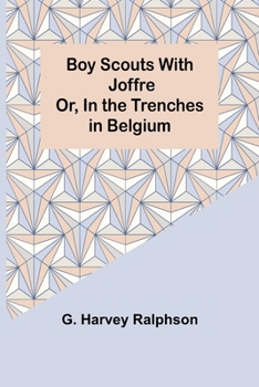 Paperback Boy Scouts with Joffre; Or, In the Trenches in Belgium Book