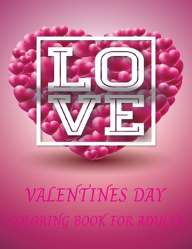 Valentines Day Coloring Book For Adults: An Adult Coloring Book Featuring Romantic, Beautiful and Fun Valentine's Day Designs for couple