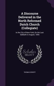 Hardcover A Discourse Delivered in the North Reformed Dutch Church (Collegiate): In the City of New-York, On the Last Sabbath in August, 1856 Book