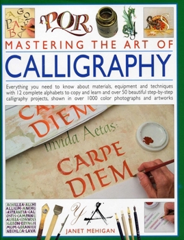 Hardcover Mastering the Art of Calligraphy: Everything You Need to Know about Materials and Techniques with 12 Complete Alphabets to Copy and Learn and Over 50 Book