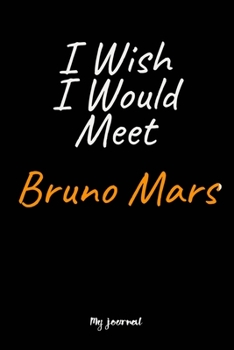 Paperback I Wish I Would Meet Bruno Mars: A Bruno Mars Blank Lined Journal Notebook to Write Down Things, Take Notes, Record Plans or Keep Track of Habits (6" x Book