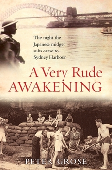 Paperback A Very Rude Awakening: The Night the Japanese Midget Subs Came to Sydney Harbour. Peter Grose Book