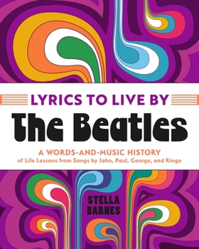 Hardcover Lyrics to Live By: The Beatles: A Words-And-Music History of Life Lessons from Songs by John, Paul, George, and Ringo Book