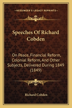 Paperback Speeches Of Richard Cobden: On Peace, Financial Reform, Colonial Reform, And Other Subjects, Delivered During 1849 (1849) Book