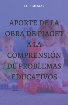 Paperback Aporte de la Obra de Piaget a la Comprensión de Problemas Educativos [Spanish] Book
