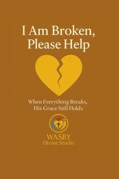 I Am Broken, Please Help: When Everything Breaks, His Grace Still Holds