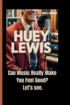 Paperback Huey Lewis: Can Music Really Make You Feel Good? Let's see. Book