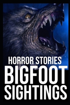 Paperback Bigfoot Sightings Horror Stories: Vol 1 (Cryptids, Mothman, Crawlers, Rake, Skinwalker...) Book