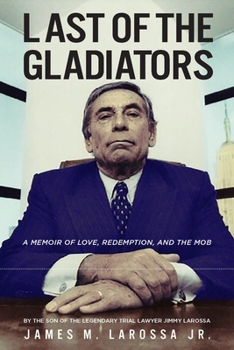 Hardcover Last of the Gladiators: A Memoir of Love, Redemption, and the Mob by the Son of the Legendary Trial Lawyer Jimmy Larossa Book