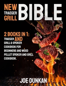 Paperback New Traeger Grill Bible: 2 Books in 1: Traeger and Grill & Smoker Cookbook for Beginners and Wood Pellet Smoker and Grill Cookbook. Book