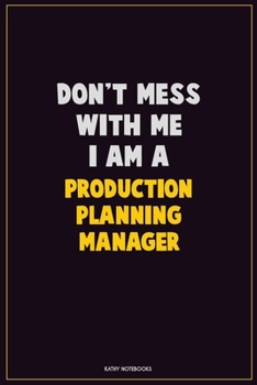 Paperback Don't Mess With Me, I Am A Production Planning Manager: Career Motivational Quotes 6x9 120 Pages Blank Lined Notebook Journal Book