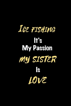 Paperback Ice fishing It's my passion My Sister Is Love: Perfect quote Journal Diary Planner, Elegant Ice fishing Notebook Gift for Kids girls Women and Men who Book