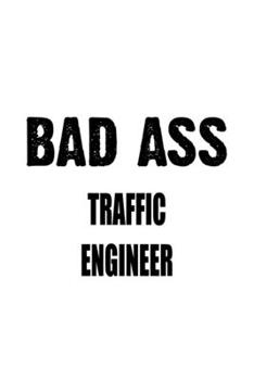 Paperback Bad Ass Traffic Engineer: New Traffic Engineer Notebook, Journal Gift, Diary, Doodle Gift or Notebook - 6 x 9 Compact Size- 109 Blank Lined Page Book