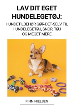 Paperback Lav dit eget hundelegetøj: Hundetilbehør Gør-det-selv til hundelegetøj, snor, tøj og meget mere [Danish] Book