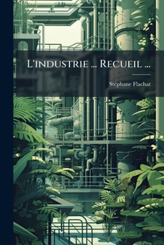 Paperback L'industrie ... Recueil ...: Exposition Des Produits De L'industrie En 1834... [French] Book