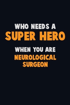 Paperback Who Need A SUPER HERO, When You Are Neurological surgeon: 6X9 Career Pride 120 pages Writing Notebooks Book