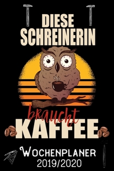 Diese Schreinerin braucht Kaffee - Wochenplaner 2019 - 2020: DIN A5 Kalender / Terminplaner / Wochenplaner 2019 / 2020 18 Monate: Juli 2019 bis Dezember 2020 - Jede Woche auf 2 Seiten (German Edition)