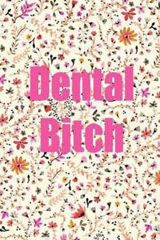 Dental Bitch: funny dental notebook, dental hygiene, journaling, floral