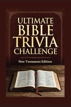 The Ultimate Bible Trivia Challenge New Testament Edition: Packed with 200 carefully crafted questions, this book is perfect for personal study, ... great challenge. (Ultimate Trivia Game Show!)