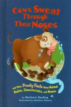 Library Binding Cows Sweat Through Their Noses: And Other Freaky Facts about Animal Habits, Characteristics, and Homes Book