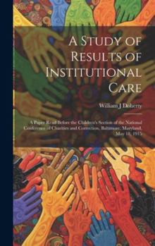 Hardcover A Study of Results of Institutional Care; a Paper Read Before the Children's Section of the National Conference of Charities and Correction, Baltimore Book