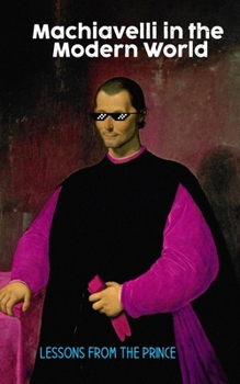 Paperback Machiavelli in the Modern World: Lessons from The Prince Book