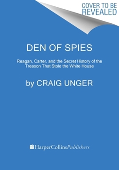 Hardcover Den of Spies: Reagan, Carter, and the Secret History of the Treason That Stole the White House Book