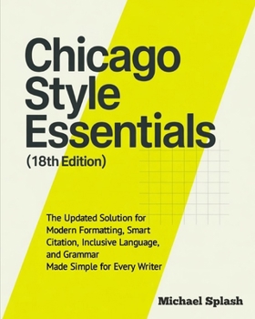 Paperback Chicago Style Essentials (18th Edition): The Updated Solution for Modern Formatting, Smart Citation, Inclusive Language, and Grammar-Made Simple for E Book