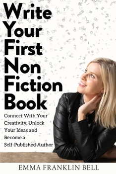 Paperback Write Your First Non-Fiction Book: Connect with Your Creativity, Unlock Your Ideas and Become A Self-Published Author Book