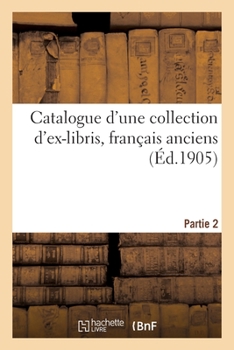 Paperback Catalogue d'une collection d'ex-libris, français anciens. Partie 2 [French] Book
