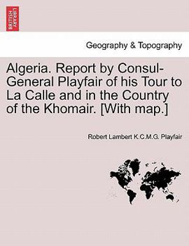 Paperback Algeria. Report by Consul-General Playfair of His Tour to La Calle and in the Country of the Khomair. [with Map.] Book