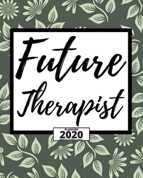 Future Therapist: 2020 Planner For Therapist, 1-Year Daily, Weekly And Monthly Organizer With Calendar. Appreciation Or Retirement Gift For Women, Men (8 x 10)