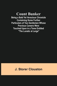 Paperback Count Bunker; Being a Bald Yet Veracious Chronicle Containing Some Further Particulars of Two Gentlemen Whose Previous Careers Were Touched Upon in a Book