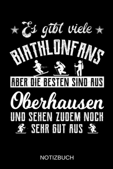 Es gibt viele Biathlonfans aber die besten sind aus Oberhausen und sehen zudem noch sehr gut aus: A5 Notizbuch | Liniert 120 Seiten | ... | Muttertag | Namenstag (German Edition)