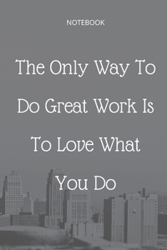 Paperback **The Only Way To Do Great Work Is To Love What You Do**: Lined Notebook Motivational Quotes,120 pages,6x9, Soft cover, Matte finish Book