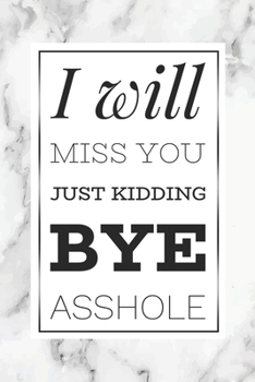 Paperback I Will Miss You, Just Kidding Bye Asshole: Funny Coworker Gift Notebook Grey Marble Blank Lined Journal Funny Gag Gift Colleague Leaving Gift Notepad Book