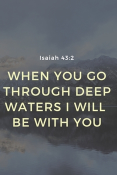 When You Go Through Deep Waters I Will Be with You Isaiah 43:2 : Religious, Spiritual ,Motivational Notebook, Journal, Diary (110 Pages, Blank, 6 X 9)