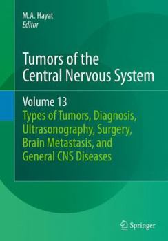 Tumors of the Central Nervous System, Volume 13: Types of Tumors, Diagnosis, Ultrasonography, Surgery, Brain Metastasis, and General CNS Diseases