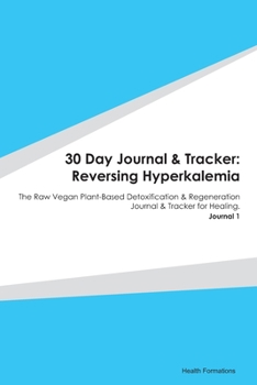 Paperback 30 Day Journal & Tracker: Reversing Hyperkalemia: The Raw Vegan Plant-Based Detoxification & Regeneration Journal & Tracker for Healing. Journal Book