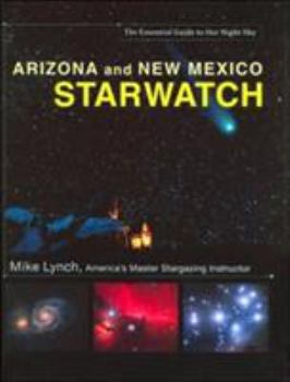 Arizona and New Mexico StarWatch: The Essential Guide to Our Night Sky (Starwatch: The Essential Guide to Our Night Sky)