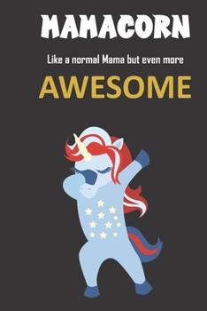 Mamacorn. Like a normal Mama but even more awesome.: Great gift notebook for a great Mom or Mama. She's more than an Mama, she's an Mamacorn and there is truly nothing and nobody better!