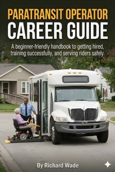 Paperback PARATRANSIT OPERATOR CAREER GUIDE: A beginner-friendly handbook to getting hired, training successfully, and serving riders safely Book