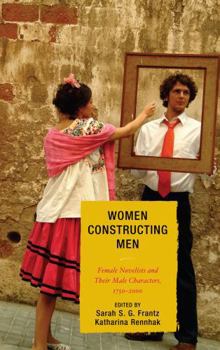 Hardcover Women Constructing Men: Female Novelists and Their Male Characters, 1750 - 2000 Book