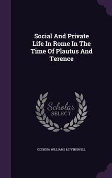 Social and Private Life in Rome in the Time of Plautus and Terence
