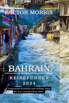 Paperback Bahrain Reiseführer 2024: Umfassende Einblicke und wichtige Tipps für eine unvergessliche Reise [German] Book