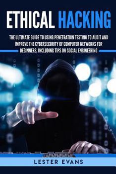Paperback Ethical Hacking: The Ultimate Guide to Using Penetration Testing to Audit and Improve the Cybersecurity of Computer Networks for Beginn Book